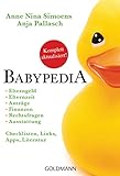 Babypedia: Elterngeld, Elternzeit, Anträge, Finanzen, Rechtsfragen, Ausstattung - Checklisten, Links, Apps, Literatur - Jährlich aktualisierte und überarbeitete Neuauflage